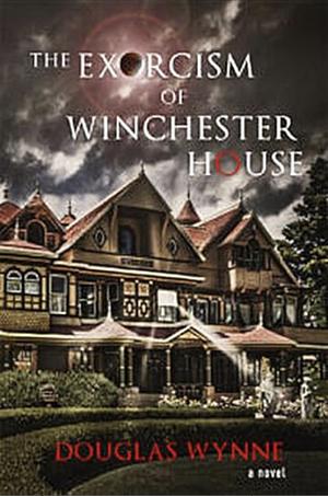 The Exorcism of Winchester House by Douglas Wynne
