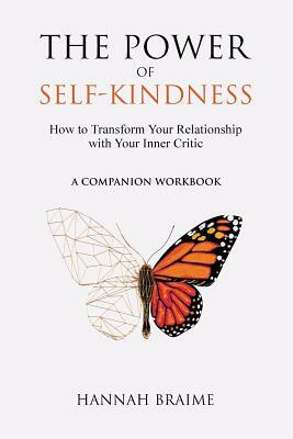 The Power of Self-Kindness (A Companion Workbook): How to Transform Your Relationship with Your Inner Critic by Hannah Braime