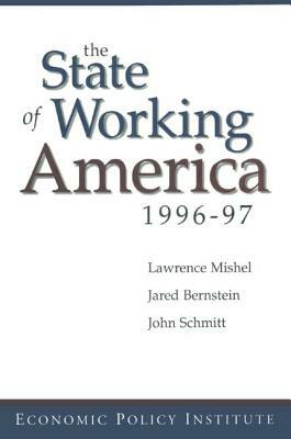 The State of Working America: 1996-97 by John Schmitt, Jared Bernstein, Lawrence Mishel