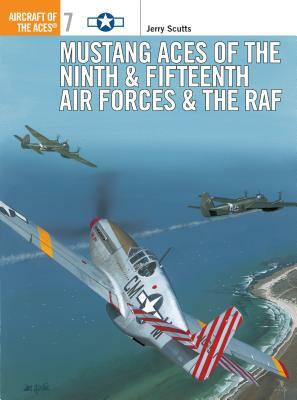 Mustang Aces of the Ninth & Fifteenth Air Forces & the RAF by Jerry Scutts
