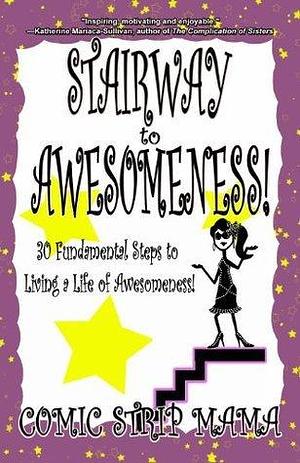 Stairway to Awesomeness!: 30 Fundamental Steps to Living a Life of Awesomeness! by Comic Strip Mama, Comic Strip Mama