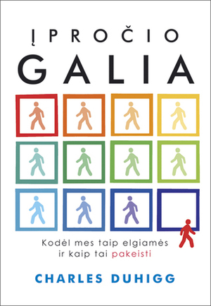 Įpročio galia: Kodėl mes taip elgiamės ir kaip tai pakeisti by Charles Duhigg