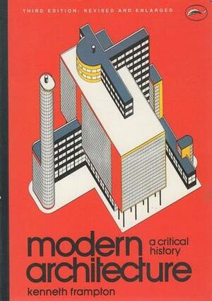 Modern Architecture: A Critical History by Kenneth Frampton