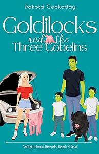 Goldilocks and the Three Gobelins: Wild Hare Ranch Book One by Lindsay Johnson, Dakota Cockaday, Dakota Cockaday