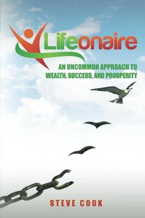 Lifeonaire: An Uncommon Approach to Wealth Success and Prosperity by Stephen Cook, Steve Cook