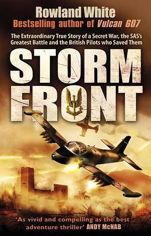 Storm Front: The Epic True Story of a Secret War, the SAS's Greatest Battle, and the British Pilots Who Saved Them by Rowland White, Rowland White