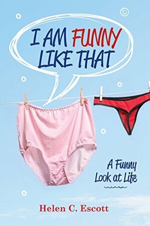 I Am Funny Like That: A Funny Look At Life by Helen C. Escott