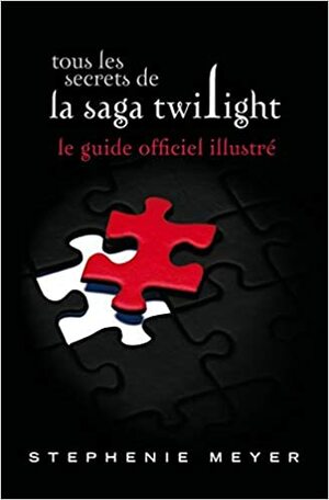 Tous les secrets de la saga Twilight : le guide officiel illustré by Stephenie Meyer
