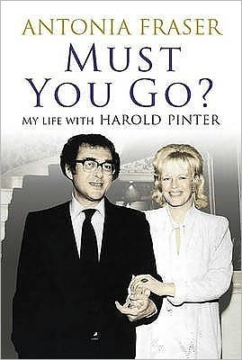 Must You Go?: My Life with Harold Pinter by Antonia Fraser