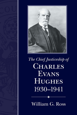 The Chief Justiceship of Charles Evans Hughes, 1930-1941 by Ross