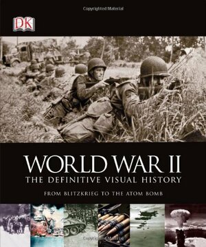 World War II: The Definitive Visual History by Michael Kerrigan, R.G. Grant, Charles Messenger, Ann Kramer, Sally Regan, Robin Cross, Jonathan Bastable, Richard Holmes