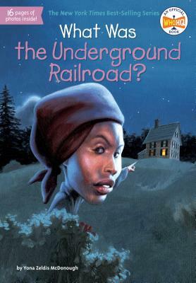 What Was the Underground Railroad? by Yona Zeldis McDonough, Who HQ