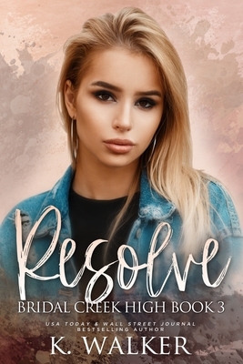 Resolve: A High School Bully Romance - Bridal Creek High Book 3 by K. Walker