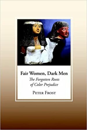 Fair Women, Dark Men: The Forgotten Roots of Racial Prejudice by Peter Frost