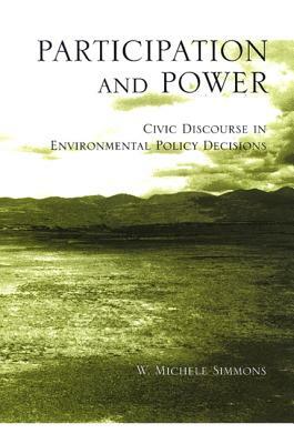 Participation and Power: Civic Discourse in Environmental Policy Decisions by W. Michele Simmons