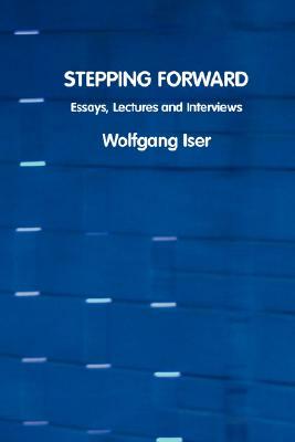 Stepping Forward: Essays, Lectures and Interviews by Wolfgang Iser