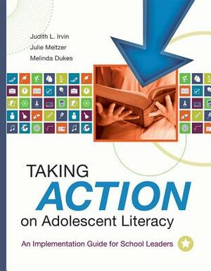 Taking Action on Adolescent Literacy: An Implementation Guide for School Leaders by Julie Meltzer, Judith L. Irvin