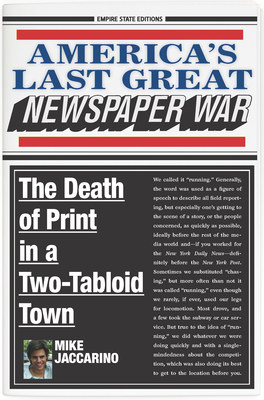 America's Last Great Newspaper War: The Death of Print in a Two-Tabloid Town by Mike Jaccarino