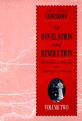 Of Revelation and Revolution, Volume 2: The Dialectics of Modernity on a South African Frontier by John L. Comaroff, Jean Comaroff