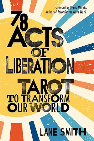 78 Acts of Liberation: Tarot to Transform Our World by Lane Smith