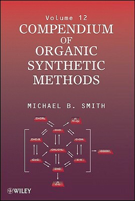 Compendium of Organic Synthetic Methods, Volume 12 by Michael B. Smith