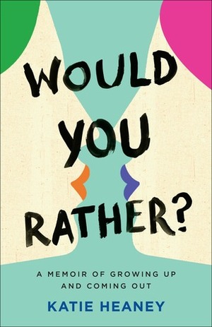 Would You Rather? A Memoir of Growing Up and Coming Out by Katie Heaney