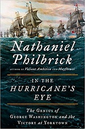 In the Hurricane's Eye: The Genius of George Washington and the Victory at Yorktown by Nathaniel Philbrick