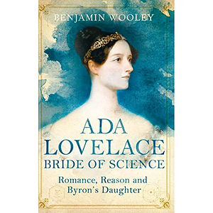 Ada Lovelace Bride of science Romance Reason and Byron's Daughter by Benjamin Woolley