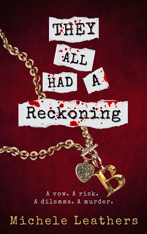 They All Had A Reckoning: A vow. A risk. A dilemma. A murder. by Michele Leathers, Michele Leathers