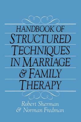 Handbook Of Structured Techniques In Marriage And Family Therapy by Robert Sherman, Norman Fredman
