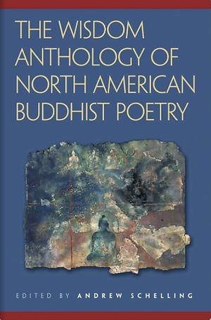 The Wisdom Anthology of North American Buddhist Poetry by Andrew Schelling