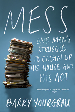 Mess: One Man's Struggle to Clean Up His House and His Act by Barry Yourgrau