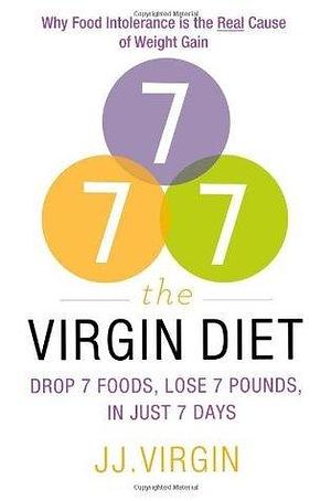 The Virgin Diet: Drop 7 Foods To Lose 7 Pounds In 7 Days by J.J. Virgin, J.J. Virgin