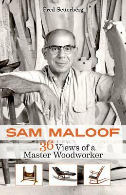 Sam Maloof: 36 Views of a Master Woodworker by Fred Setterberg