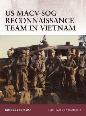 US MACV-SOG Reconnaissance Team in Vietnam by Gordon L. Rottman, Brian Delf