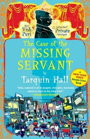 The Case of the Missing Servant: From the Files of Vish Puri, Most Private Investigator by Tarquin Hall