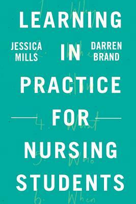 Learning in Practice for Nursing Students by Jessica Mills, Darren Brand