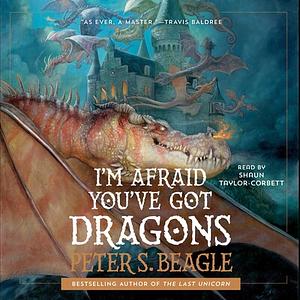 I'm Afraid You've Got Dragons  by Peter S. Beagle