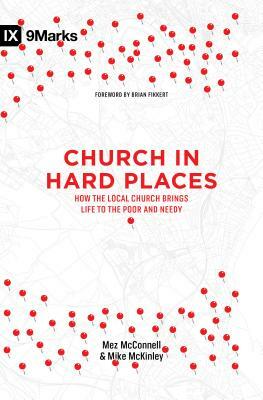 Church in Hard Places: How the Local Church Brings Life to the Poor and Needy by Mike McKinley, Mez McConnell
