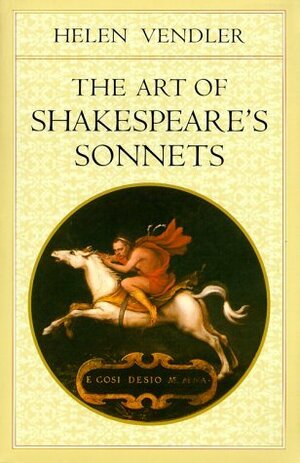 The Art of Shakespeare's Sonnets by Helen Vendler