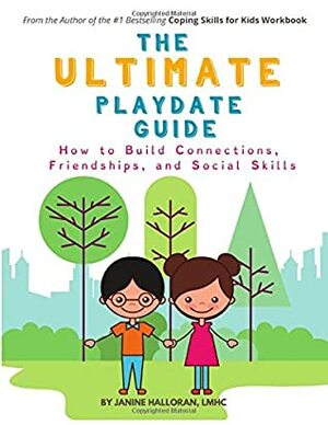 The Ultimate Playdate Guide: How to Build Connections, Friendships, and Social Skills by Janine Halloran