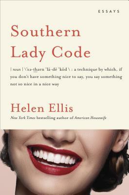 Southern Lady Code: Essays by Helen Ellis