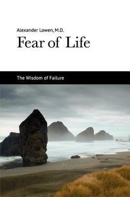 Fear of Life: The Wisdom of Failure by Alexander Lowen