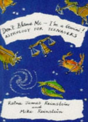 Don't Blame Me, I'm a Gemini!: Astrology for Teenagers by Reina James Reinstein, Mike Reinstein