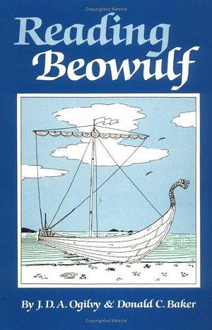 Reading Beowulf: An Introduction to the Poem, Its Background, and Its Style by Jack David Angus Ogilvy, Donald C. Baker