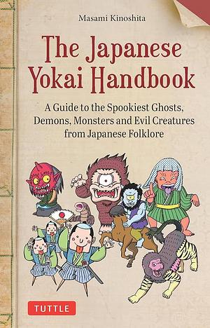 The Japanese Yokai Handbook A Guide to the Spookiest Ghosts, Demons, Monsters and Evil Creatures from Japanese Folklore by Masami Kinoshita