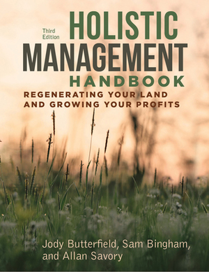 Holistic Management Handbook: Regenerating Your Land and Growing Your Profits by Sam Bingham, Allan Savory, Jody Butterfield
