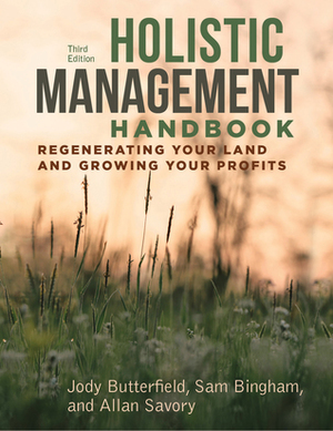 Holistic Management Handbook: Regenerating Your Land and Growing Your Profits by Jody Butterfield, Allan Savory, Sam Bingham