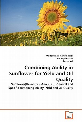 Combining Ability in Sunflower for Yield and Oil Quality by Dr Ayub Khan, Sardar Ali, Muhammad Hanif Sadiqi