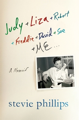 Judy & Liza & Robert & Freddie & David & Sue & Me...: A Memoir by Stevie Phillips